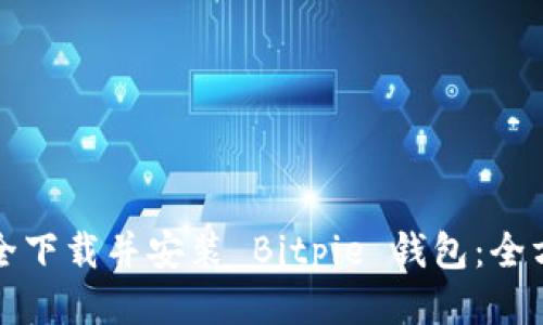 如何安全下载并安装 Bitpie 钱包：全方位指南