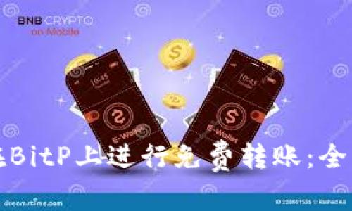 如何在BitP上进行免费转账：全面指南