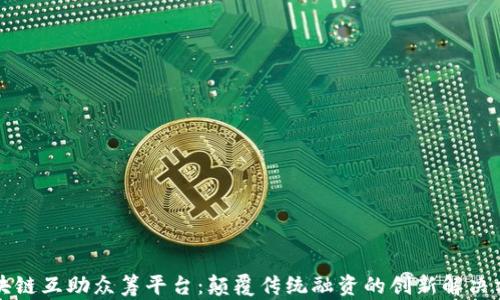 
区块链互助众筹平台：颠覆传统融资的创新解决方案