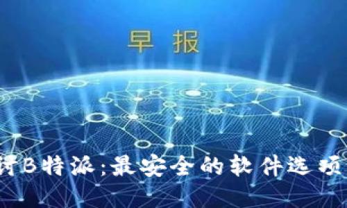 探讨B特派：最安全的软件选项吗？