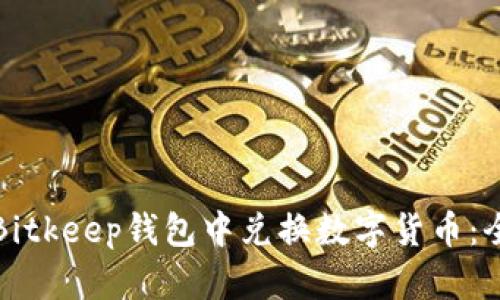如何在Bitkeep钱包中兑换数字货币：全面指南