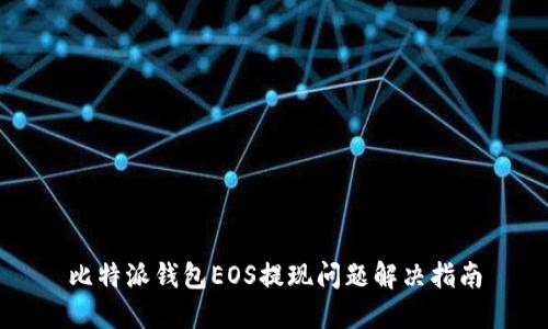 比特派钱包EOS提现问题解决指南