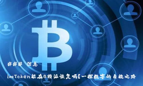 ### 信息

imToken能在B特派恢复吗？一探数字的自救之路